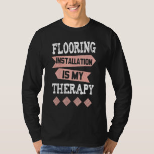 Flooring Installers Flooring Contractors Therapy T-Shirt