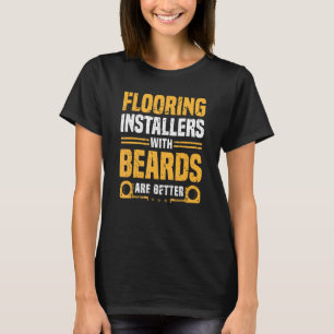 Flooring Installers With Beards Are Better Contrac T-Shirt