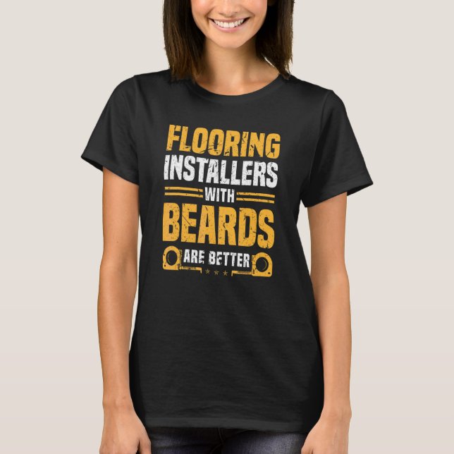 Flooring Installers With Beards Are Better Contrac T-Shirt (Front)