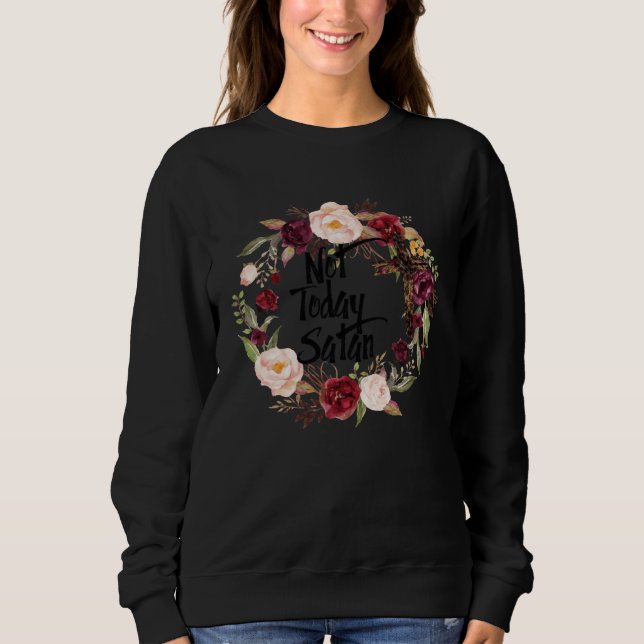 Floral Christian Faith Not Today Satan Bible Verse Sweatshirt (Front)