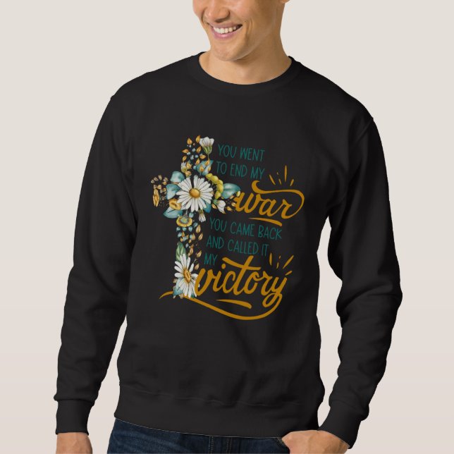 Floral Cross Christian Faith You Went To End My Wa Sweatshirt (Front)