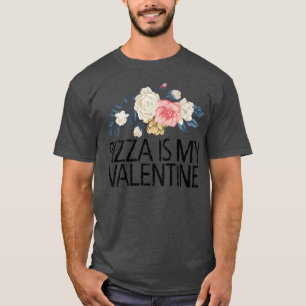 Floral Flowers Cute Love Funny Pizza Is My Valenti T-Shirt