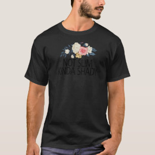 Floral Flowers Cute Love  Not Slim Kinda Shady T-Shirt