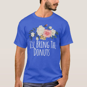 Floral Flowers Funny I'll Bring The Donuts Saying  T-Shirt