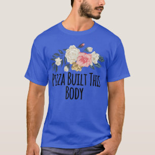 Floral Flowers Funny Pizza Built This Body Saying  T-Shirt