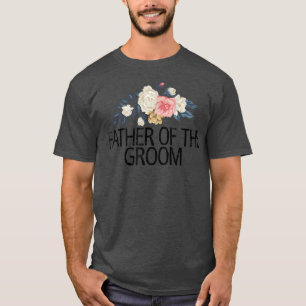 Floral Flowers Funny Sarcastic Father Of The Groom T-Shirt