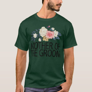 Floral Flowers Funny Sarcastic Mother Of The Groom T-Shirt