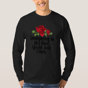Floral Flowers Gaslighting In Not Real You Re Just T-Shirt