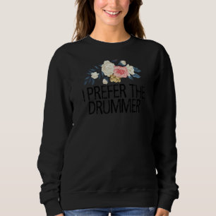 Floral Flowers  Sarcastic I Prefer The Drummer Sweatshirt