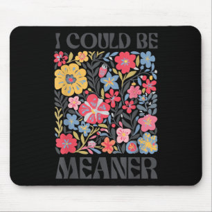 Floral I Could Be Meaner Funny Saying Quote For Me Mouse Pad