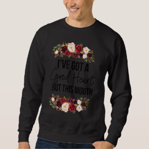 Floral I Have A Good Heart But This Mouth Sarcasti Sweatshirt