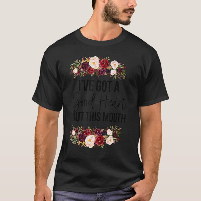 Floral I Have A Good Heart But This Mouth Sarcasti T-Shirt (Front)