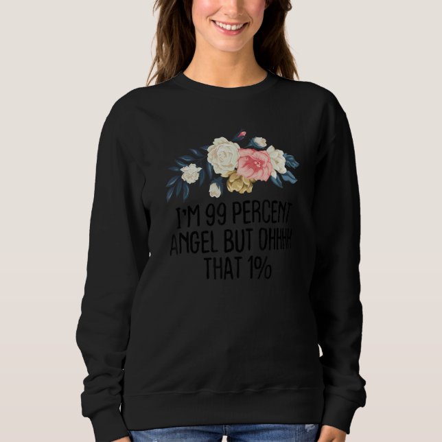 Floral  I'm 99 Percent Angel But Ohhhh That 1 Sweatshirt (Front)