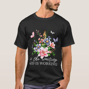 Floral In The Waiting God Is Working Faith Jesus C T-Shirt