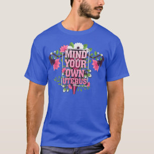 Floral Mind Your Own Uterus Support Womens Rights T-Shirt