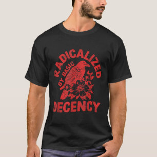 Floral Radicalised By Basic Decency Feminist Activ T-Shirt