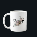 Floral Sister Typography Botanical Gift Design Coffee Mug<br><div class="desc">Elegant sister typography design decorated with soft botanical roses and foliage. The combination of bold lettering and delicate floral elements creates a beautiful and meaningful design celebrating the special bond between sisters. Perfect for thoughtful gifts, family appreciation moments, birthdays, or everyday reminders of sisterhood. The botanical accents add a feminine...</div>