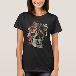 Floral Skull I Garden So I Don't Choke People Gard T-Shirt