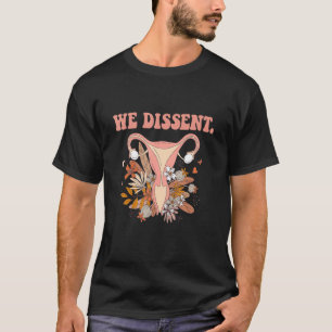 Floral Uterus I Dissent Quote Pro Choice Feminist  T-Shirt