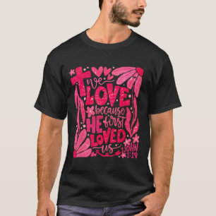 Floral We Love Because He First Loved Us Christian T-Shirt