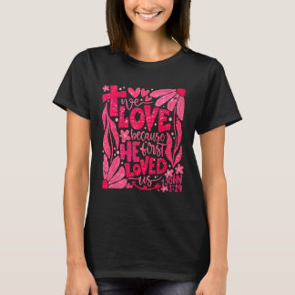 Floral We Love Because He First Loved Us Christian T-Shirt