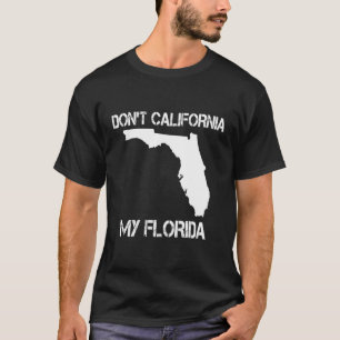 Florida Gift Don'T California My Florida Funny Flo T-Shirt