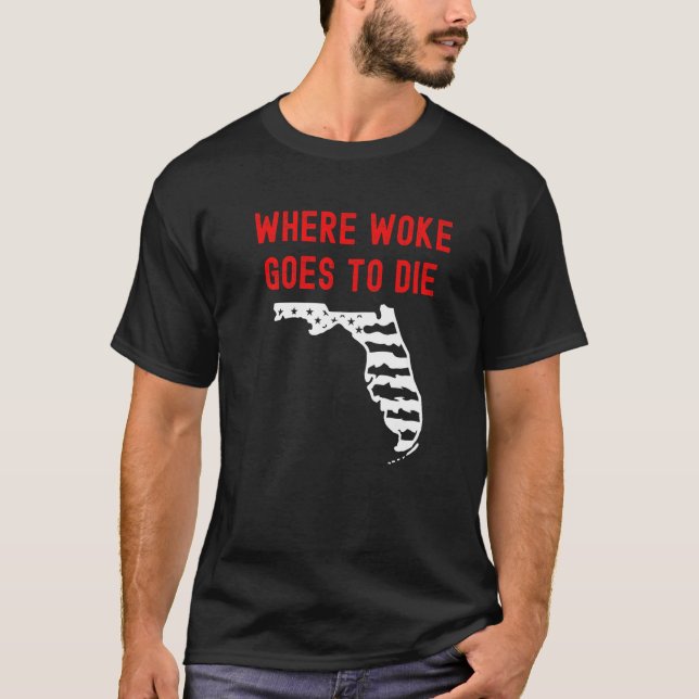 Florida Ron Desantis Where Woke Goes To Die Republ T-Shirt (Front)