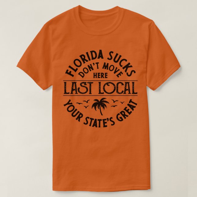 Florida Suckss Dont Move Here Last Local Funny Men T-Shirt (Design Front)