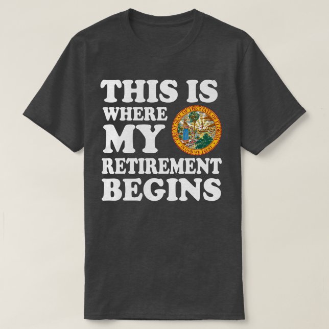 Florida This Is Where My Retirement Begins Retire  T-Shirt (Design Front)