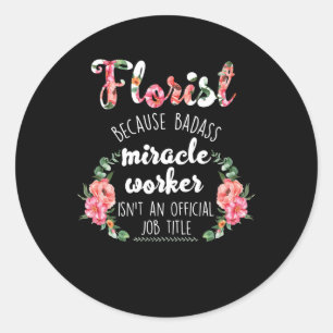 florist botanist gardener because badass miracle classic round sticker