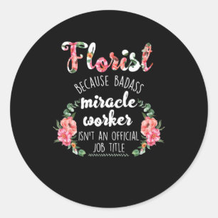 florist botanist gardener because badass miracle classic round sticker