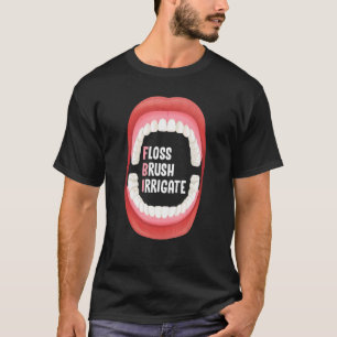 Floss Brush Irrigate Dental Hygiene For Dentist &  T-Shirt