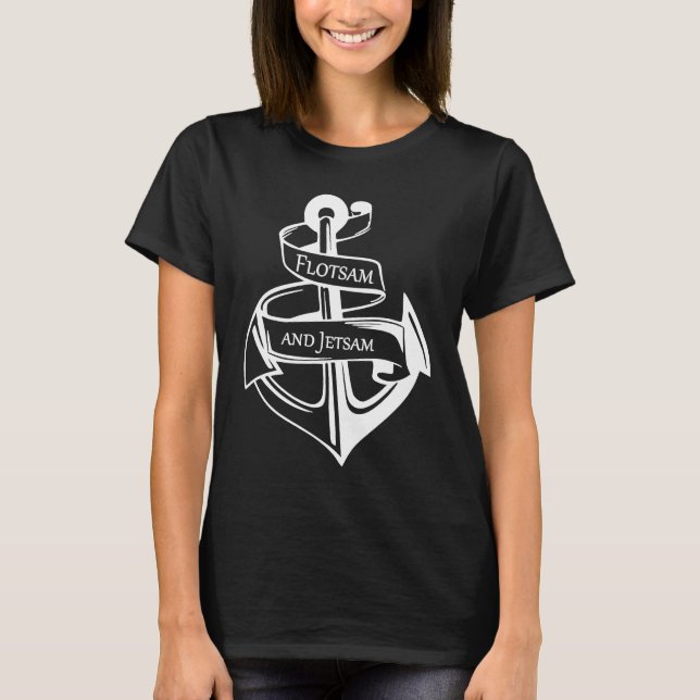 Flotsam and Jetsam If you are a Real Sailor T-Shirt (Front)