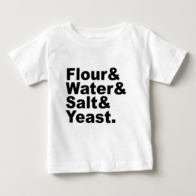 Flour & Water & Salt & Yeast | Bread Ingredients Baby T-Shirt (Front)