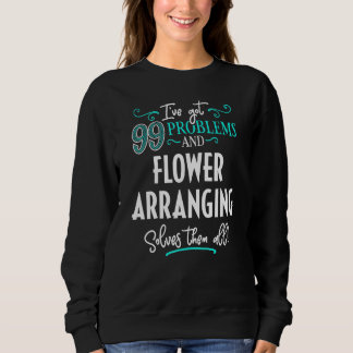 Flower Arranging - Flower Arranging Solves Them Al Sweatshirt