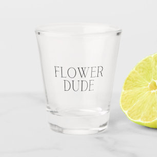 Flower Dude- Simple Shot Glass
