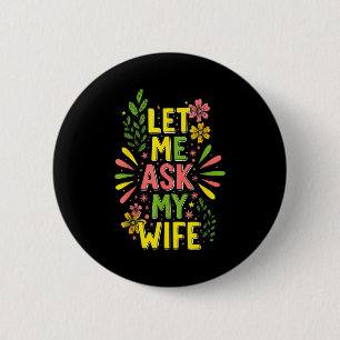 Flower Let Me Ask My Wife She Said 6 Cm Round Badge
