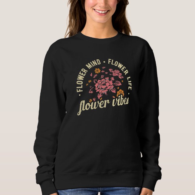 Flower Mind Flower Life Flower Vibes Gardener Gard Sweatshirt (Front)