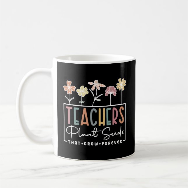 Flower Teacher Teachers Plant Seeds T Grow Forever Coffee Mug (Left)