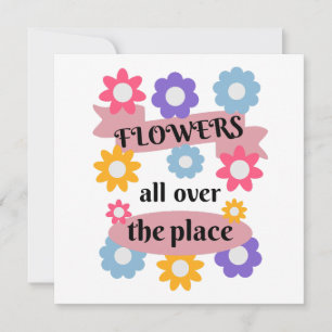Flowers all over the place card