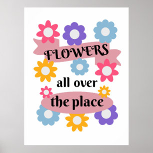 Flowers all over the place poster