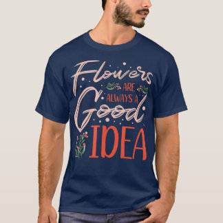 Flowers always g for a Plant Lover Florist T-Shirt