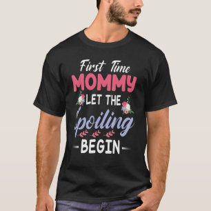 Flowers Happy Mama First Time Mummy Let The Spoili T-Shirt