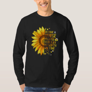 Flowers I Became A Nurse Because Your Life Is Wort T-Shirt