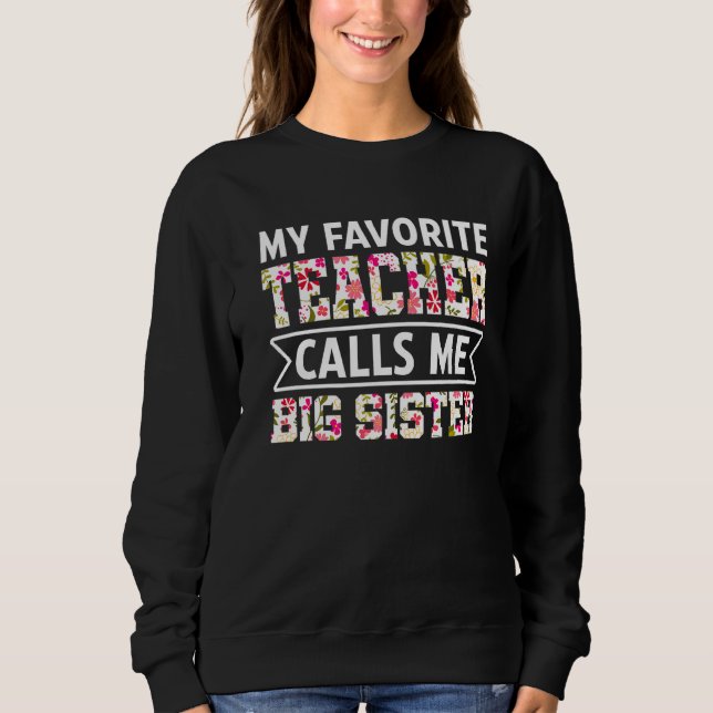 Flowers My Favourite Teacher Calls Me Big Sister M Sweatshirt (Front)