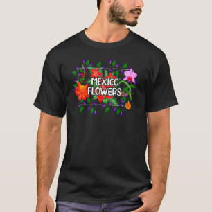 Flowers Of Mexico Mexican Nature Garden Of Mexico T-Shirt