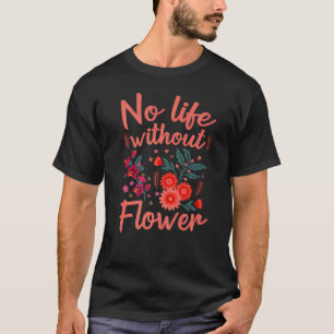 Flowers Plant No Life Without Flower Florist T-Shirt