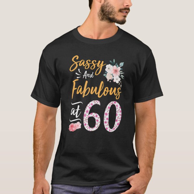 Flowers Sassy And Fabulous At 60 Years Old Happy M T-Shirt (Front)