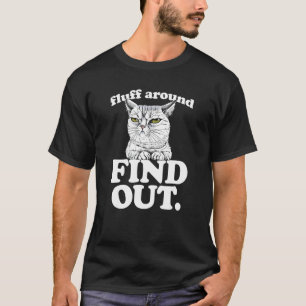 Fluff Around and Find Out Angry Kitty Cat Sarcasti T-Shirt