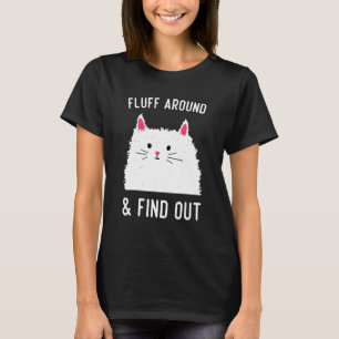 Fluff Around And Find Out, Cat Humor T-Shirt